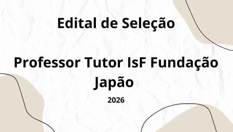 Está aberto o edital de seleção de professor tutor IsF - Fundação Japão